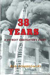 38 Years - A Detroit Firefighter's Story new book from Detroit Fire Chief Bob Dombrowski 